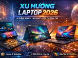 Laptop 2026 có gì mới? Toàn cảnh kỷ nguyên AI, 2-in-1 và màn hình OLED